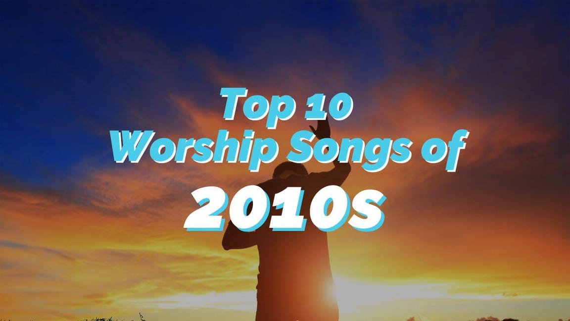 Top 10 Worship Songs Of The 2010s