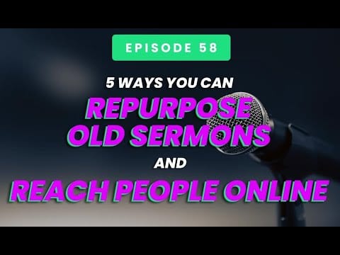 Five Ways You Can Repurpose Old Sermons and Reach People Online