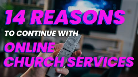 14 Reasons To Continue With Online Church Services