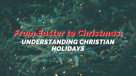 From Easter to Christmas: Understanding Christian Holidays