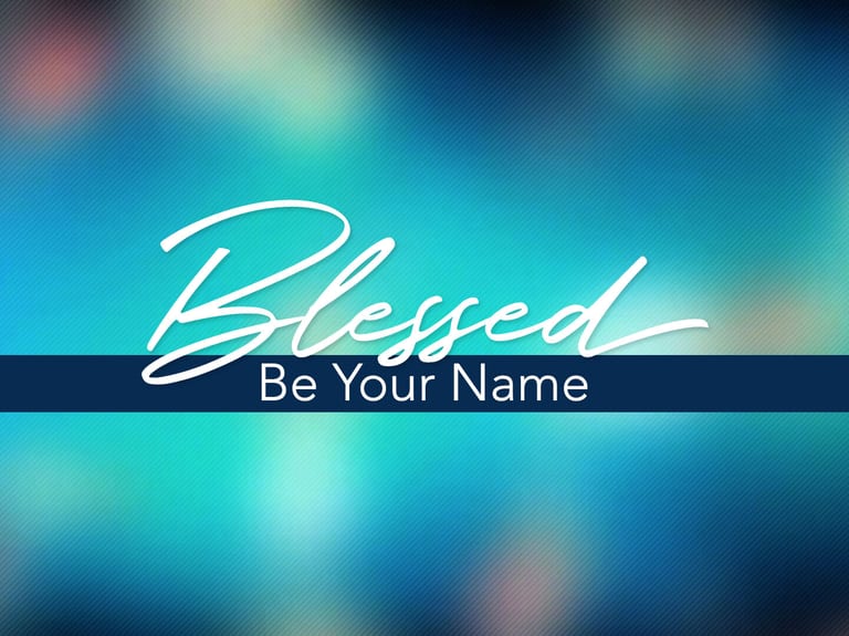 Blessed be Your Name by Matt Redman and Beth Redman