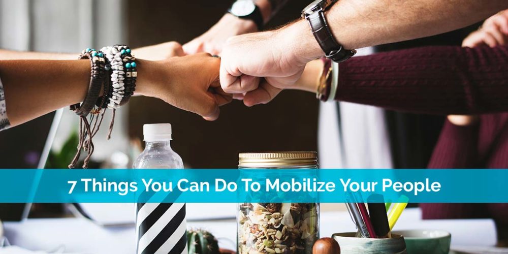 7 Things You Can Do To Mobilize Your People