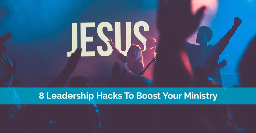 8 Leadership Hacks To Boost Your Ministry