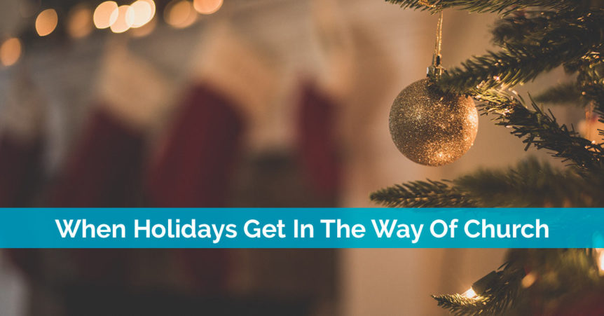 When Holidays Get In The Way Of Church