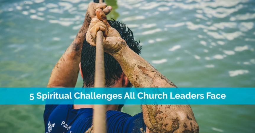 5 Spiritual Challenges All Church Leaders Face