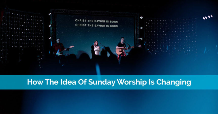 How-The-Idea-Of-Sunday-Worship-Is-Changing