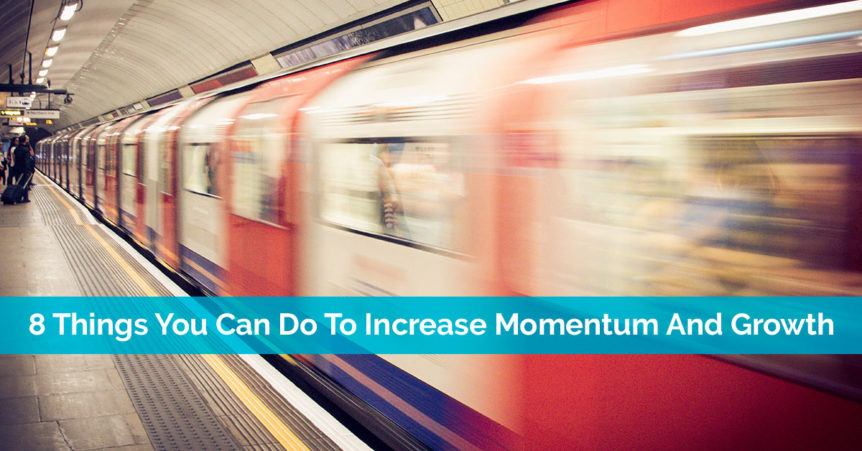 8 things your can do to increase momentum and growth