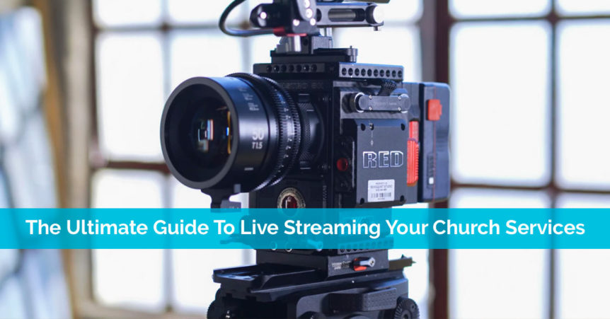 The Ultimate Guide To Live Streaming Your Church Services