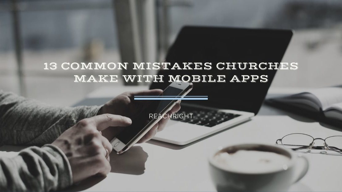 13 Common Mistakes Churches Make With Mobile Apps - REACHRIGHT