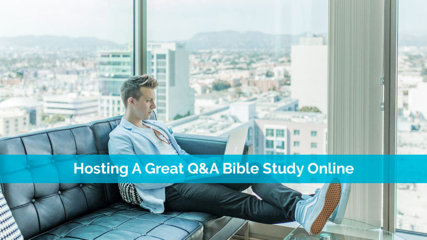 Hosting A Great Q&A Bible Study Online