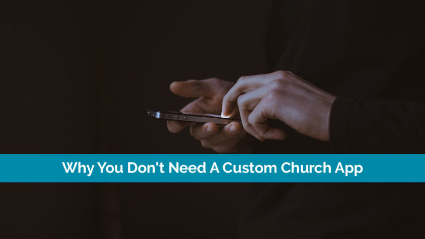 Why You Don't Need A Custom Church App