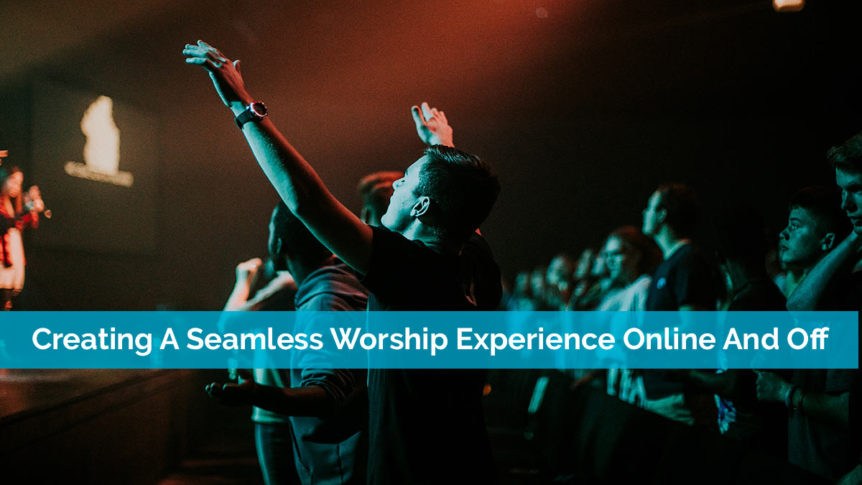 Creating A Seamless Worship Experience Online And Off