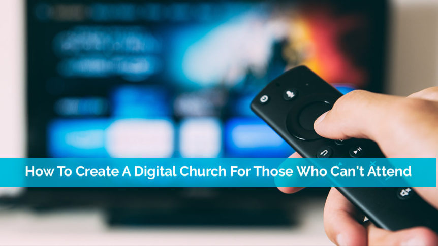 How To Create A Digital Church For Those Who Can’t Attend