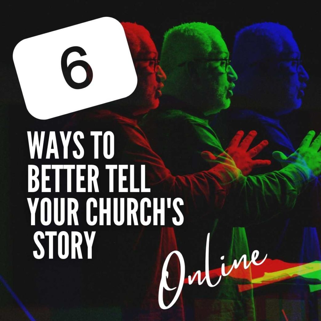 6 ways to better tell your churches story