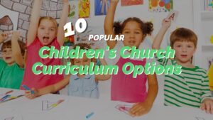 10 Popular Children’s Church Curriculum Options