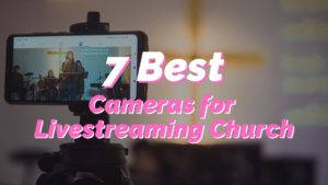 7 Best Cameras for Livestreaming Church