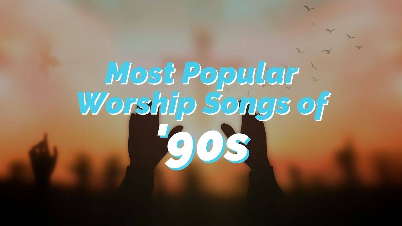 Popular Praise And Worship Songs Of The 90s REACHRIGHT