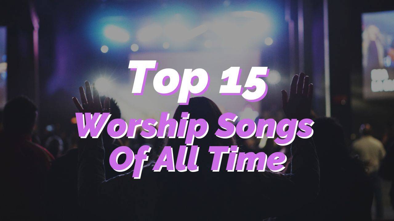 Top 15 Worship Songs of All Time (According to Spotify) - REACHRIGHT