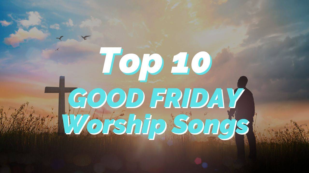 Best Good Friday Songs for Your Worship Service - REACHRIGHT